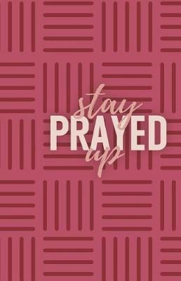Stay Prayed Up: Prayer Journal for Women: Blank Lined Journal for Christian Living and Personal Growth