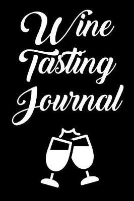 Wine Tasting Journal: Wine Tour Notebook with 100 Wine Tasting Sheets