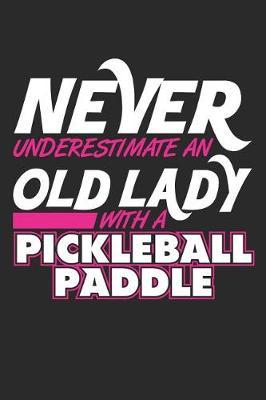 Never Underestimate an Old Lady with a Pickleball Paddle: Pickleball Women Journal Pickle Ball Player Gift for Grandma Pickleball Lover Notebook for Scores, Dates and Notes - 120 Blank Lines Pages Notebook Diary Memory Book