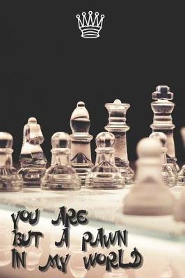 You Are But a Pawn in My World: Lined Notebook Journal