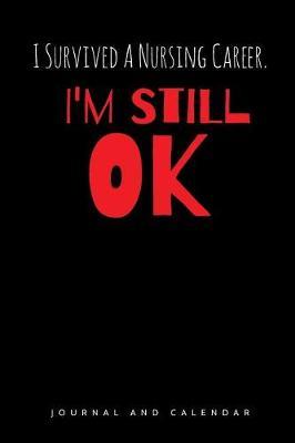 I Survived a Nursing Career. I'm Still Ok: Blank Lined Journal with Calendar for Retiring RN