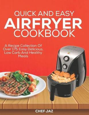 Quick and Easy Airfryer Cookbook: A Recipe collection of Over 175 Easy delicious, Low Carb and Healthy Meals