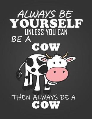 Always Be Yourself Unless You Can Be a Cow: Composition Notebook for Pets, Critters and Animal Lovers