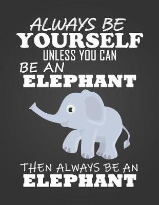 Always Be Yourself Unless You Can Be a Elephant: Composition Notebook for Pets, Critters and Animal Lovers