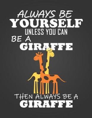 Always Be Yourself Unless You Can Be a Giraffe: Composition Notebook for Pets, Critters and Animal Lovers