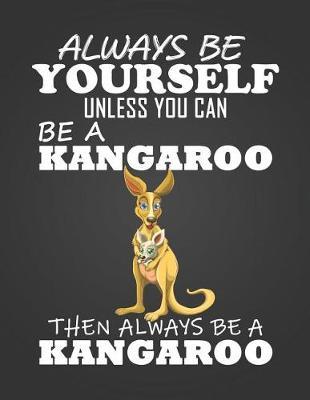 Always Be Yourself Unless You Can Be a Kangaroo: Composition Notebook for Pets, Critters and Animal Lovers