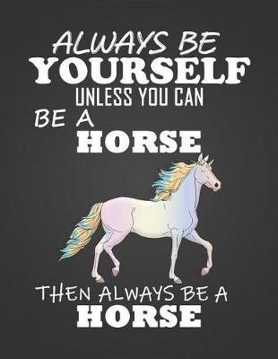 Always Be Yourself Unless You Can Be a Horse: Composition Notebook for Pets, Critters and Animal Lovers