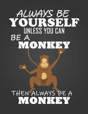 Always Be Yourself Unless You Can Be a Monkey: Composition Notebook for Pets, Critters and Animal Lovers