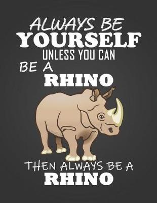 Always Be Yourself Unless You Can Be a Rhino: Composition Notebook for Pets, Critters and Animal Lovers
