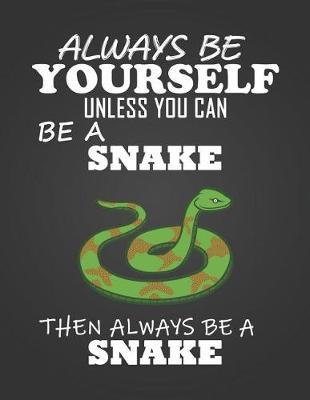 Always Be Yourself Unless You Can Be a Snake: Composition Notebook for Pets, Critters and Animal Lovers