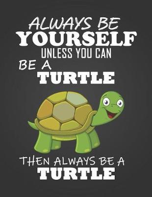Always Be Yourself Unless You Can Be a Turtle: Composition Notebook for Pets, Critters and Animal Lovers