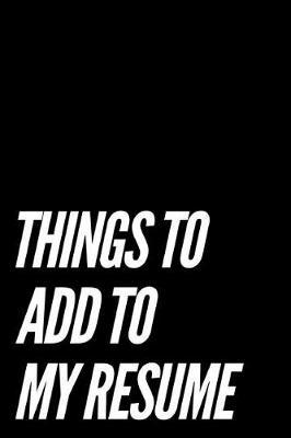 Things to Add to My Resume: 110-Page Blank Lined Journal Office Work Coworker Gag Gift Idea