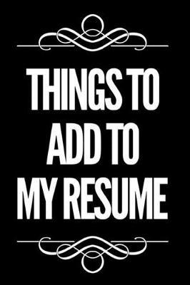 Things to Add to My Resume: 110-Page Blank Lined Journal Office Work Coworker Gag Gift Idea