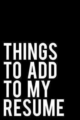 Things to Add to My Resume: 110-Page Blank Lined Journal Office Work Coworker Gag Gift Idea