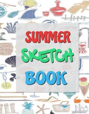 Summer Sketch Book: Sketchbook for Drawing & Creative Doodling: 8.5 X 11 Large Blank Pages for Sketching Your Favorite Summer Activities: Suitable for Kids & Adults: No Lines: Soft Cover White Paper