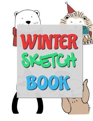 Winter Sketch Book: Sketchbook for Drawing & Creative Doodling: 8.5 X 11 Large Blank Pages for Sketching Your Favorite Winter Activities: Suitable for Kids & Adults: No Lines: Soft Cover White Paper