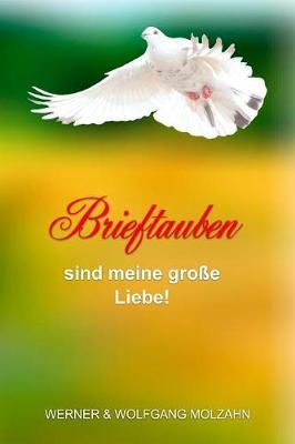 Brieftauben Sind Meine Gro e Liebe!: 55 Alltagsgeschichten Mit Meinen Haustieren