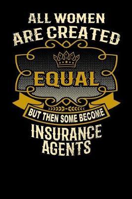 All Women Are Created Equal But Then Some Become Insurance Agents: Funny 6x9 Insurance Agent Notebook