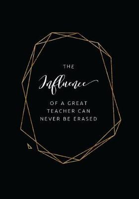 The Influence of a Great Teacher Can Never Be Erased: 7x10 Journal, 110 Pages, Glossy Cover with a Gold Design on Black