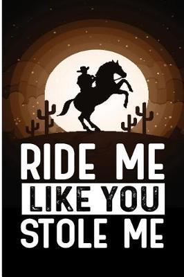Ride Me Like You Stole Me: Funny Cowboy Rider Blank Lined Note Book