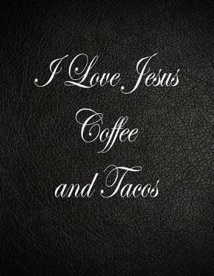 I Love Jesus Coffee and Tacos: Lined Notebook, 108 Pages, 8.5x11 Inches