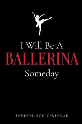 I Will Be a Ballerina Someday: Blank Lined Journal with Calendar for Ballet Lover