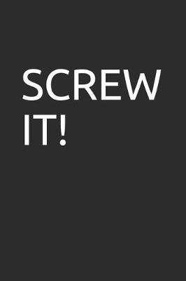 Screw It!: Blank Lined Notebook/Journal Makes the Perfect Gag Gift for Friends, Coworkers and Bosses.