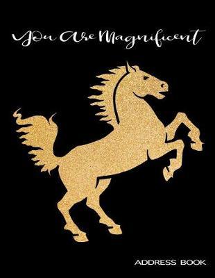 You Are Magnificent: Beautiful Rose Gold Majestic Horse Address Book Alphabetical Organizer Journal with Tabs Large Print 8.5x11