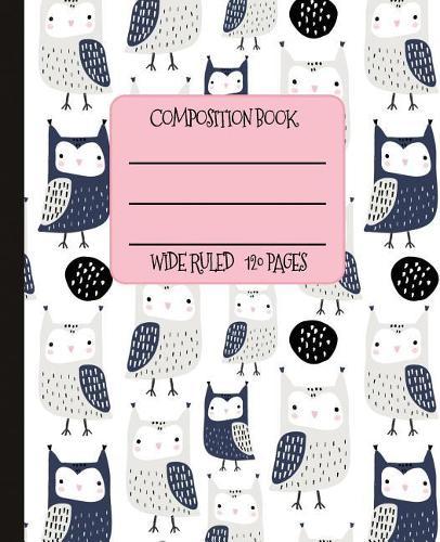 Wide Ruled Composition Book: This Whimsical Owls with Cute Rosy Cheeks Themed Notebook Will Help Keep Your Day Bright at School, Work, or Home! Wonderful Gift for a Friend Who Loves Cute Owls!