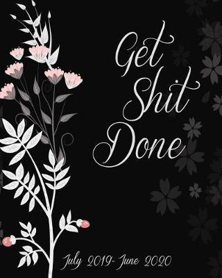 Get Shit Done July 2019-June 2020: Black Floral Cover, Daily/Weekly/Monthly/Yearly Calendar Book July 2019-June 2020 Journal, Large 8 x 10 Calendar Schedule Organizer Journal Notebook With Holidays and inspirational Quotes