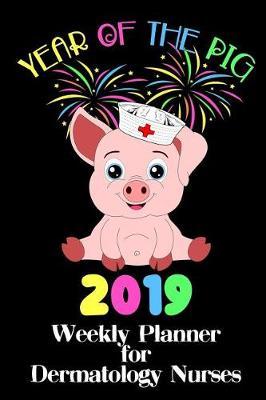 Year of the Pig 2019: Weekly Planner for Dermatology Nurses