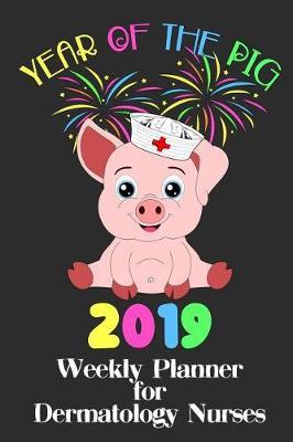 Year of the Pig 2019: Weekly Planner for Dermatology Nurses
