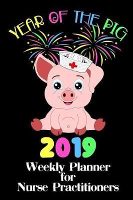 Year of the Pig 2019: Weekly Planner for Nurse Practitioners