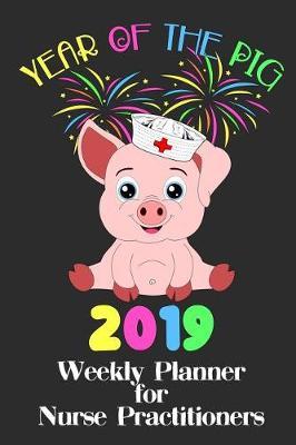 Year of the Pig 2019: Weekly Planner for Nurse Practitioners