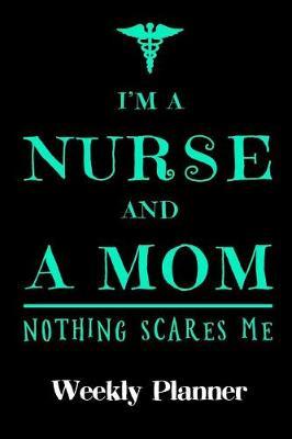 I'm a Nurse and Mom Nothing Scares Me: Weekly Planner
