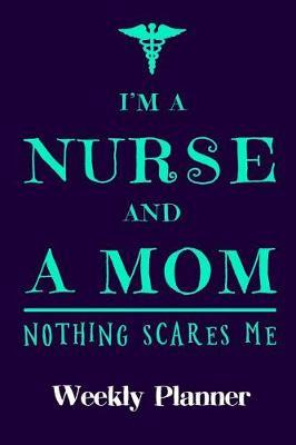 I'm a Nurse and Mom Nothing Scares Me: Weekly Planner
