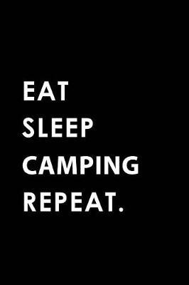 Eat Sleep Camping Repeat: Blank Lined 6x9 Camping Passion and Hobby Journal/Notebooks as Gift for the Ones Who Eat, Sleep and Live It Forever.