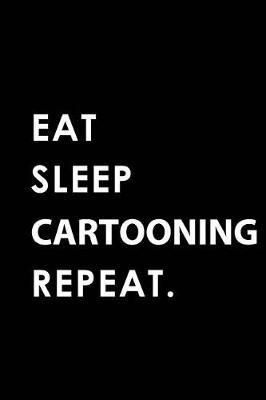 Eat Sleep Cartooning Repeat: Blank Lined 6x9 Cartooning Passion and Hobby Journal/Notebooks as Gift for the Ones Who Eat, Sleep and Live It Forever.