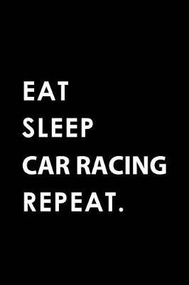 Eat Sleep Car Racing Repeat: Blank Lined 6x9 Car Racing Passion and Hobby Journal/Notebooks as Gift for the Ones Who Eat, Sleep and Live It Forever.