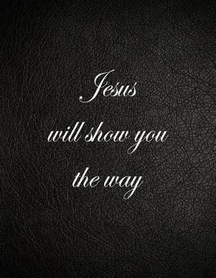 Jesus Will Show You the Way: Lined Notebook, 108 Pages, 8.5x11 Inches