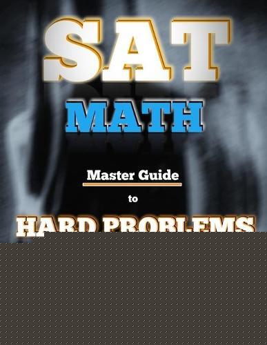 SAT Math: Master Guide To Hard Problems Volume 2: Subject Reviews... 800+ Problems... Detailed Solutions... Explained Like a Tutor