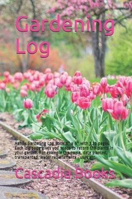 Gardening Log: Handy Gardening Log Book 6 X 9 with 120 Pages. Each Log Page Gives You Space to Record the Plants in Your Garden. for Example the Name, Date Planted, Transplanted, Water Requirements, Uses Etc.