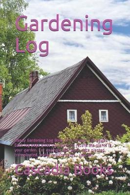 Gardening Log: Handy Gardening Log Book 6 X 9 with 120 Pages. Each Log Page Gives You Space to Record the Plants in Your Garden. for Example the Name, Date Planted, Transplanted, Water Requirements, Uses Etc.