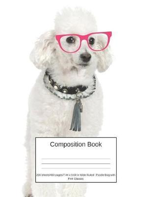 Composition Book 200 Sheets/400 Pages/7.44 X 9.69 In. Wide Ruled/ Poodle Dog with Pink Glasses: Writing Notebook Lined Page Book Soft Cover Plain Journal Dog Breed