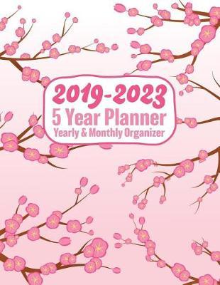 2019 - 2023 - 5 Year Planner - Yearly & Monthly Organizer: Cute Pink Cherry Blossom Floral Theme - Organizer, Agenda and Calendar for Five Full Years (Holidays Included)
