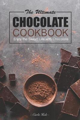 The Ultimate Chocolate Cookbook: Enjoy the Sweet Life with Chocolate