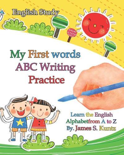 My First Words ABC Writing Practice: Fun for Kids Learn the English Alphabet from A to Z, These Essential Letter Drills Will Help with Letter Recognition