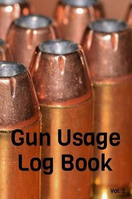 Gun Usage Log Book Vol. 2: A Comprehensive Tracker for Your Weapon's History