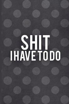 Shit I Have to Do: Prioritize Personal and Business Activities with Level of Importance, 120 Daily Custom to Do Pages, Pad Task, Agenda Notepad, Checklist Planner, Time Management, Organizer, Schedule