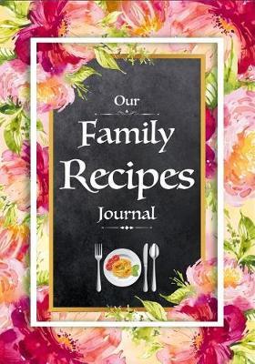 Our Family Recipes Journal: Blank Cookbook My Favorite Recipes Notes Cooking